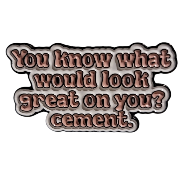 "You know what would look great on you? Cement." Funny Quotes Enamel Pin - Picture 1 of 3